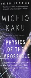 Physics of the Impossible: A Scientific Exploration Into the World of Phasers, Force Fields, Teleportation, and Time Travel by Michio Kaku Paperback Book