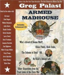 Armed Madhouse: Who's Afraid of Osama Wolf? China Floats, Bush Sinks, The Scheme to Steal '08, No Child's Behind Left, and Other Dispatches from the F by Greg Palast Paperback Book