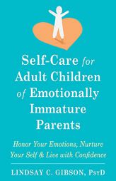 Self-Care for Adult Children of Emotionally Immature Parents: Honor Your Emotions, Nurture Your Self, and Live with Confidence by Lindsay C. Gibson Paperback Book