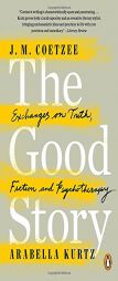 The Good Story: Exchanges on Truth, Fiction and Psychotherapy by J. M. Coetzee Paperback Book