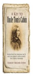 A Key to Uncle Tom's Cabin: Presenting the Original Facts and Documents Upon Which the Story Is Founded by Harriet Beecher Stowe Paperback Book