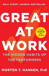 Great at Work: How Top Performers Do Less, Work Better, and Achieve More by Morten Hansen Paperback Book