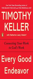 Every Good Endeavor: Connecting Your Work to God's Work by Timothy Keller Paperback Book