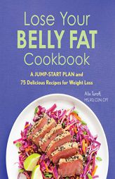 Lose Your Belly Fat Cookbook: A Jump-Start Plan and 75 Delicious Recipes for Weight Loss by Alix Turoff Paperback Book