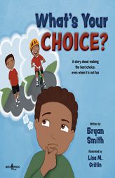 What's Your Choice?: A Story about Making the Best Choice, Even When It's Not Fun by Bryan Smith Paperback Book