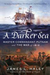 A Darker Sea: Master Commandant Putnam and the War of 1812 (A Bliven Putnam Naval Adventure) by James L. Haley Paperback Book
