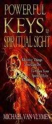 Powerful Keys to Spiritual Sight: Effective Things You Can Do To Open Your Spiritual Eyes by Michael Van Vlymen Paperback Book