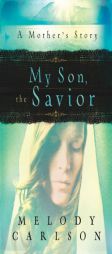 My Son, the Savior: A Mother's Story by Melody Carlson Paperback Book