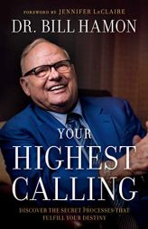 Your Highest Calling: Discover the Secret Processes That Fulfill Your Destiny by Bill Hamon Paperback Book