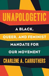 Unapologetic: A Black, Queer, and Feminist Mandate for Radical Movements by Charlene Carruthers Paperback Book