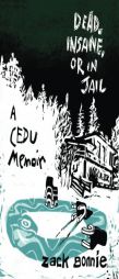 Dead, Insane, or in Jail: A CEDU Memoir by Zack Bonnie Paperback Book