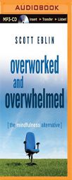 Overworked and Overwhelmed: The Mindfulness Alternative by Scott Eblin Paperback Book