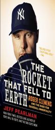 The Rocket That Fell to Earth: Roger Clemens and the Rage for Baseball Immortality by Jeff Pearlman Paperback Book