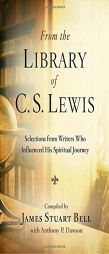 From the Library of C. S. Lewis: Selections from Writers Who Influenced His Spiritual Journey by James Stuart Bell Paperback Book