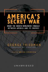 America's Secret War: Inside the Hidden Worldwide Struggle Between the United States and Its Enemies by George Friedman Paperback Book