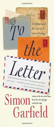 To the Letter: A Celebration of the Lost Art of Letter Writing by Simon Garfield Paperback Book