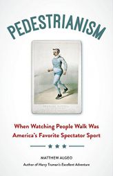 Pedestrianism: When Watching People Walk Was America's Favorite Spectator Sport by Matthew Algeo Paperback Book