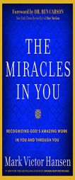 The Miracles in You: Recognizing God's Amazing Works in You and Through You by Mark Victor Hansen Paperback Book