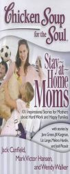 Chicken Soup for the Soul: Stay-at-Home Moms: 101 Inspirational Stories for Mothers about Hard Work and Happy Families by Jack Canfield Paperback Book
