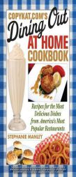 CopyKat.com's Dining Out at Home Cookbook: Recipes for the Most Delicious Dishes from America's Most Popular Restaurants by Stephanie Manley Paperback Book