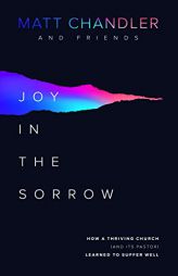 Joy in the Sorrow: How a Thriving Church (and Its Pastor) Learned to Suffer Well by Matt Chandler Paperback Book