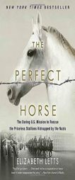 The Perfect Horse: The Daring U.S. Mission to Rescue the Priceless Stallions Kidnapped by the Nazis by Elizabeth Letts Paperback Book