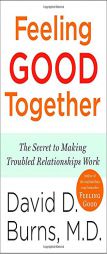 Feeling Good Together: The Secret to Making Troubled Relationships Work by David D. Burns Paperback Book