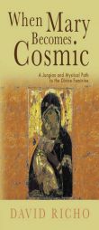 When Mary Becomes Cosmic: A Jungian and Mystical Path to the Divine Feminine by David Richo Paperback Book