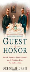 Guest of Honor: Booker T. Washington, Theodore Roosevelt, and the White House Dinner That Shocked a Nation by Deborah Davis Paperback Book