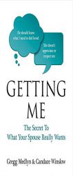 Getting Me: The Secret to What Your Spouse Really Wants by Gregg Medlyn Paperback Book