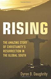 Rising: The Amazing Story of Christianity's Resurrection in the Global South by Dyron B. Daughrity Paperback Book