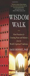 Wisdom Walk: Nine Practices for Creating Peace and Balance from the World's Spiritual Traditions by Sage Bennet Paperback Book