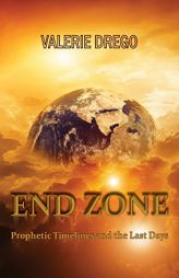 END ZONE: Prophetic Timelines and the Last Days by Valerie Drego Paperback Book