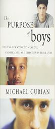 The Purpose of Boys: Helping Our Sons Find Meaning, Significance, and Direction in Their Lives by Michael Gurian Paperback Book