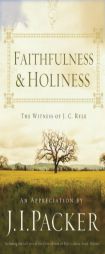 Faithfulness and Holiness: The Witness of J. C. Ryle by J. I. Packer Paperback Book