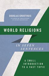 World Religions in Seven Sentences: A Small Introduction to a Vast Topic (Introductions in Seven Sentences) by Douglas Groothuis Paperback Book