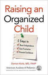 Raising an Organized Child: 5 Steps to Boost Independence, Ease Frustration, and Promote Confidence by Damon Korb MD Faap Paperback Book