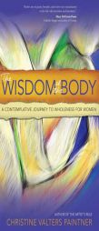 The Wisdom of the Body: A Contemplative Journey to Wholeness for Women by Christine Valters Paintner Paperback Book