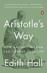 Aristotle's Way: How Ancient Wisdom Can Change Your Life by Edith Hall Paperback Book