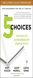 The 5 Choices: The Path to Extraordinary Productivity by Kory Kogon Paperback Book