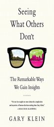 Seeing What Others Don't: The Remarkable Ways We Gain Insights by Gary Klein Paperback Book