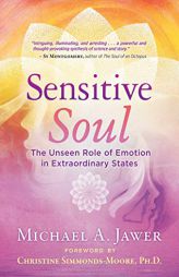 Sensitive Soul: The Unseen Role of Emotion in Extraordinary States by Michael A. Jawer Paperback Book