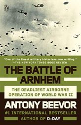 The Battle of Arnhem: The Deadliest Airborne Operation of World War II by Antony Beevor Paperback Book