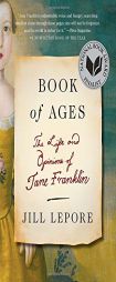 Book of Ages: The Life and Opinions of Jane Franklin (Vintage) by Jill Lepore Paperback Book