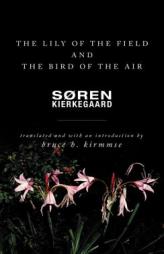 The Lily of the Field and the Bird of the Air: Three Godly Discourses by Soren Kierkegaard Paperback Book