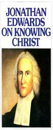 Jonathan Edwards on Knowing Christ by Jonathan Edwards Paperback Book