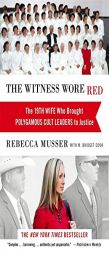 The Witness Wore Red: The 19th Wife Who Brought Polygamous Cult Leaders to Justice by Rebecca Musser Paperback Book