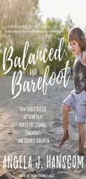 Balanced and Barefoot: How Unrestricted Outdoor Play Makes for Strong, Confident, and Capable Children by Angela J. Hanscom Paperback Book