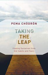Taking the Leap: Freeing Ourselves from Old Habits and Fears by Pema Chodron Paperback Book