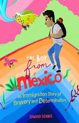 The Boy from Mexico: An Immigration Story of Bravery and Determination (Ages 5-8) by Edward Dennis Paperback Book